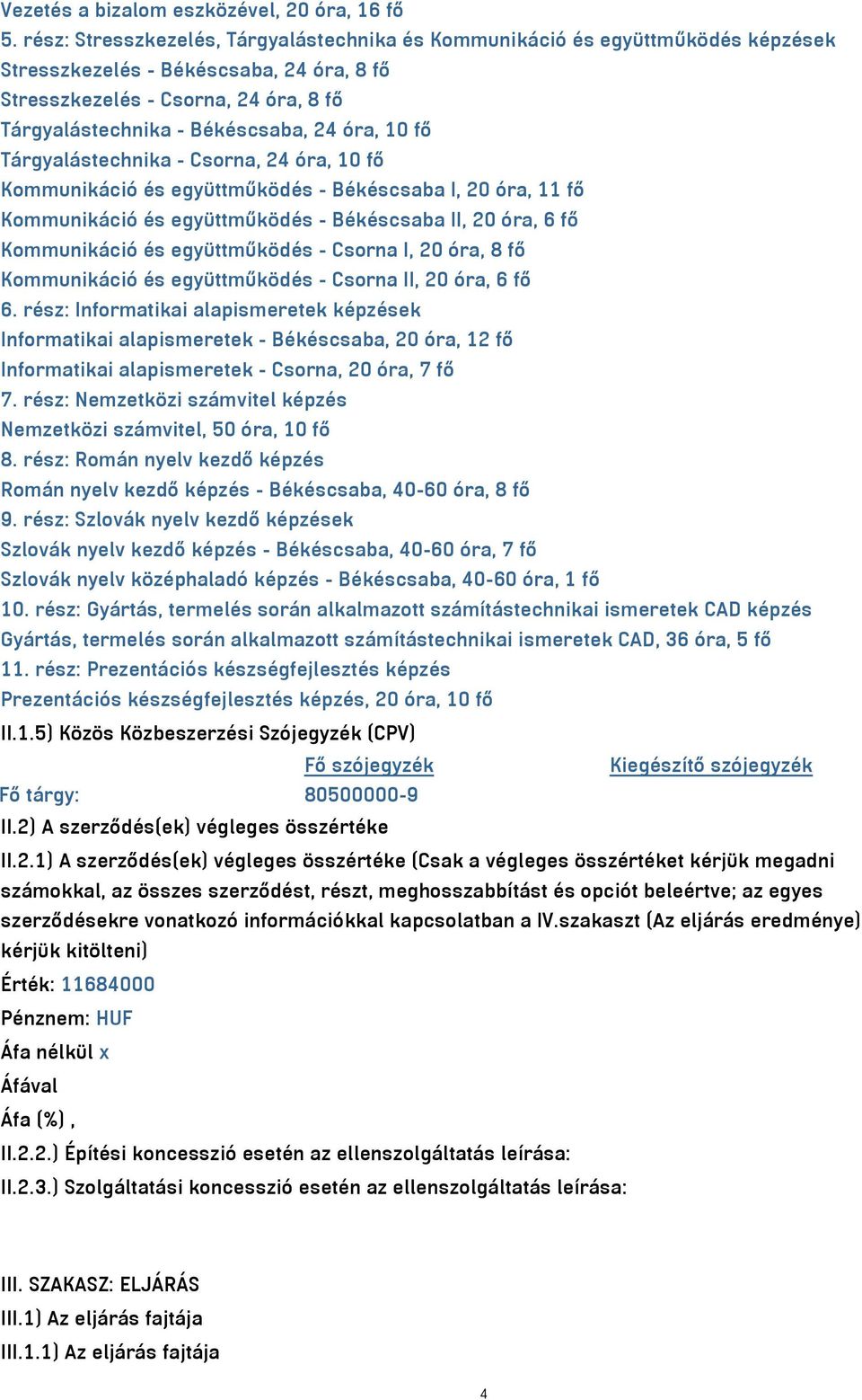 óra, 10 fő Tárgyalástechnika - Csorna, 24 óra, 10 fő Kommunikáció és együttműködés - Békéscsaba I, 20 óra, 11 fő Kommunikáció és együttműködés - Békéscsaba II, 20 óra, 6 fő Kommunikáció és