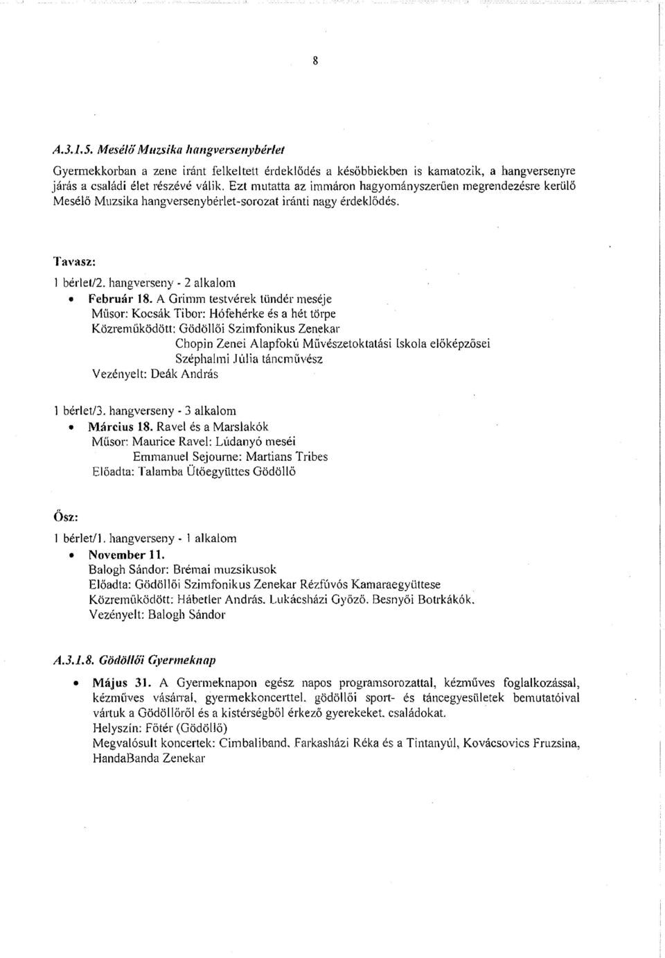 A Grimm testvérek tündér meséje Mí'tsor: Kocsák Tibor: Hófehérke és a hét törpe Közremüködött: Gödöllői Szimfonikus Zenekar Chopin Zenei Alapfokú Művészetoktatási Iskola e1öképzösei Széphalmi Júlia