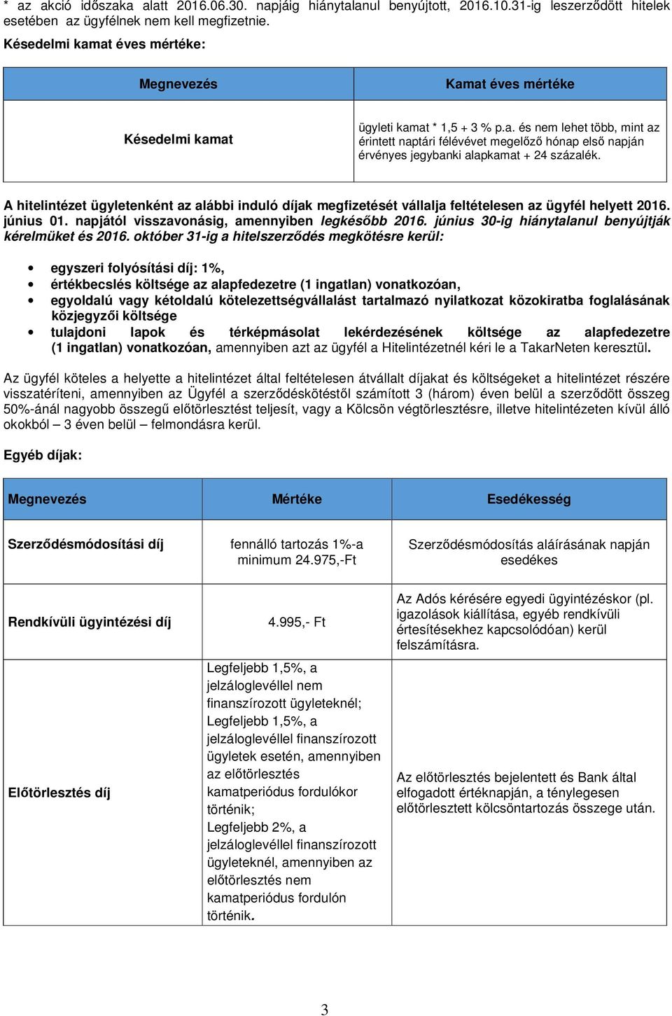 A hitelintézet ügyletenként az alábbi induló díjak megfizetését vállalja feltételesen az ügyfél helyett 2016. június 01. napjától visszavonásig, amennyiben legkésőbb 2016.