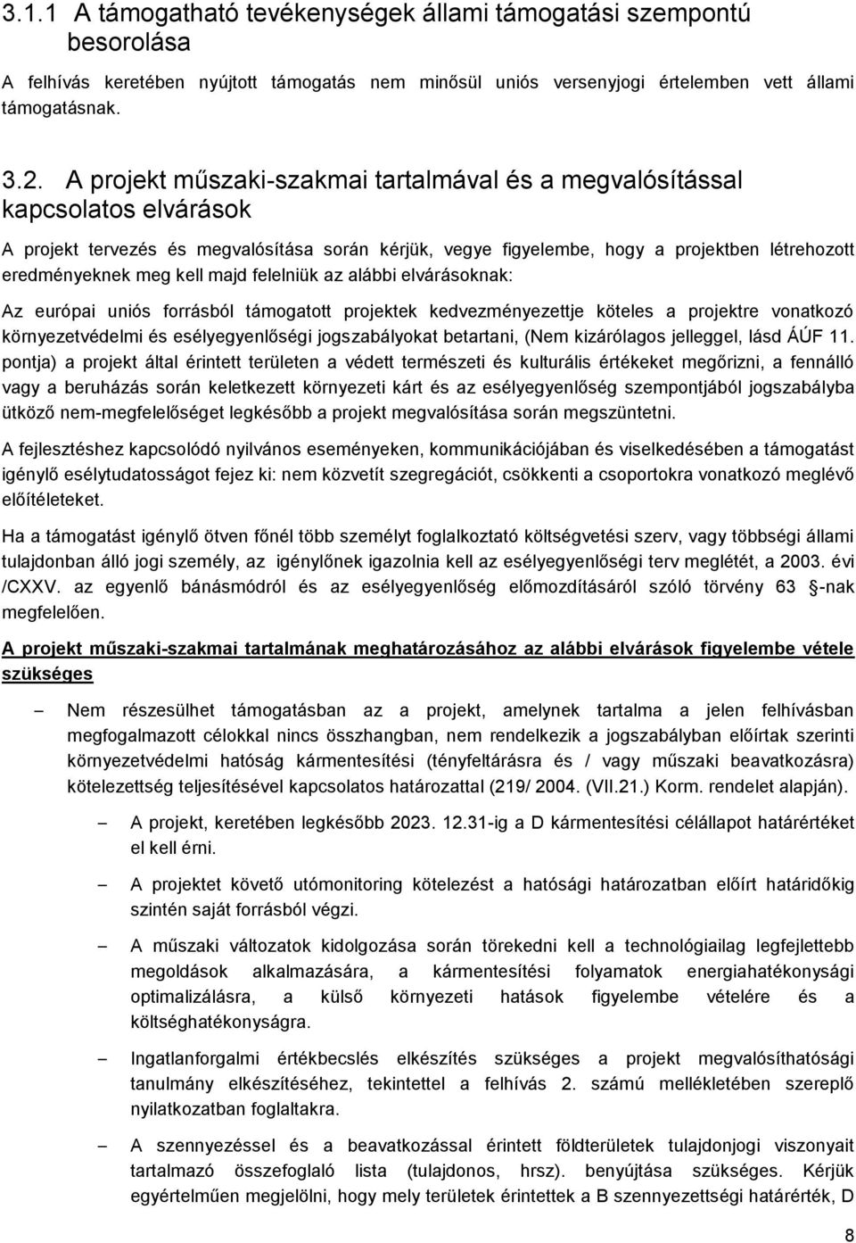 kell majd felelniük az alábbi elvárásoknak: Az európai uniós forrásból támogatott projektek kedvezményezettje köteles a projektre vonatkozó környezetvédelmi és esélyegyenlőségi jogszabályokat