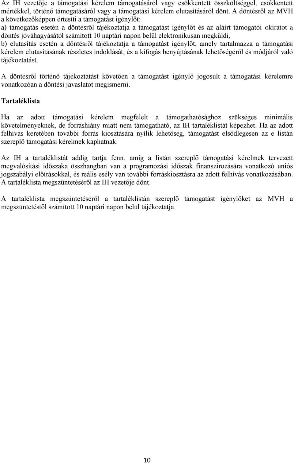 számított 10 naptári napon belül elektronikusan megküldi, b) elutasítás esetén a döntésről tájékoztatja a támogatást igénylőt, amely tartalmazza a támogatási kérelem elutasításának részletes