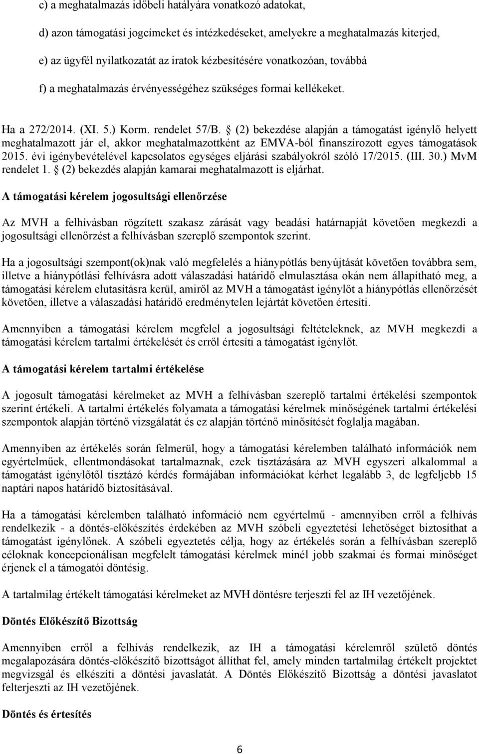 (2) bekezdése alapján a támogatást igénylő helyett meghatalmazott jár el, akkor meghatalmazottként az EMVA-ból finanszírozott egyes támogatások 2015.