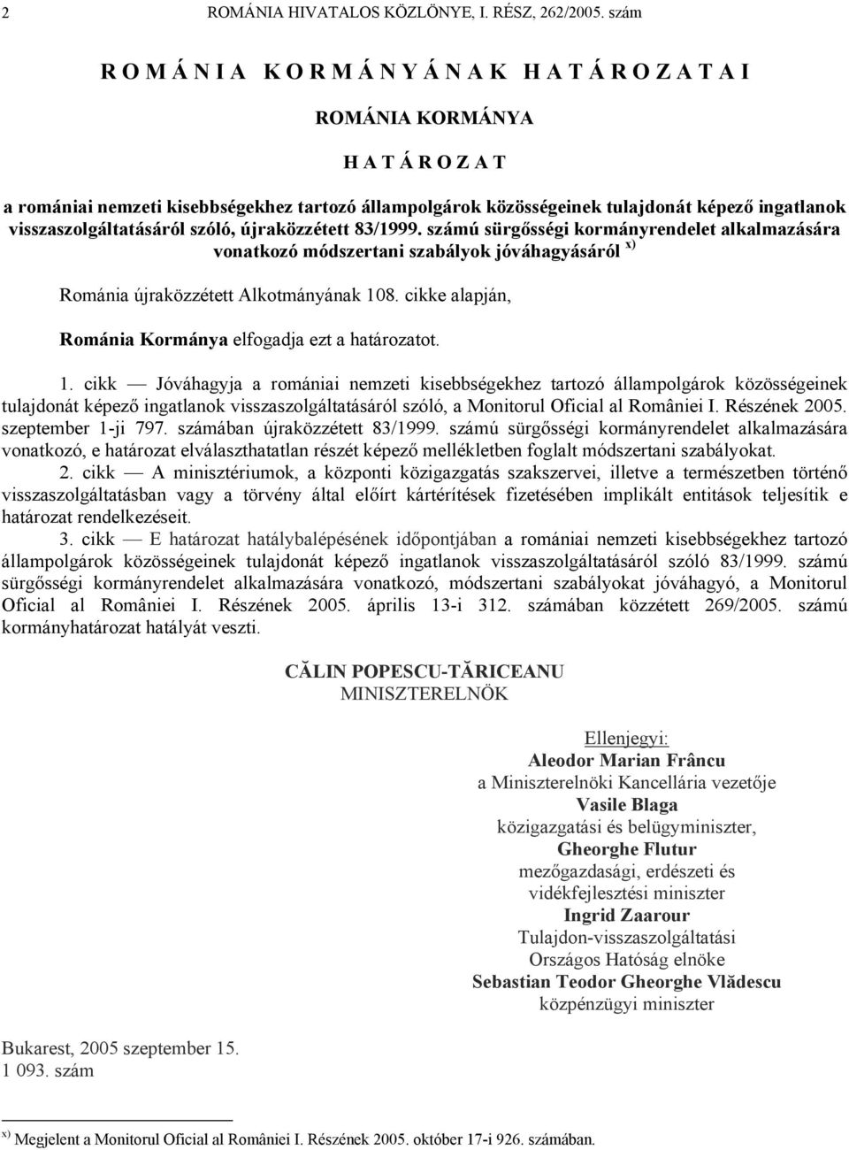 visszaszolgáltatásáról szóló, újraközzétett 83/1999. számú sürgősségi kormányrendelet alkalmazására vonatkozó módszertani szabályok jóváhagyásáról x) Románia újraközzétett Alkotmányának 108.