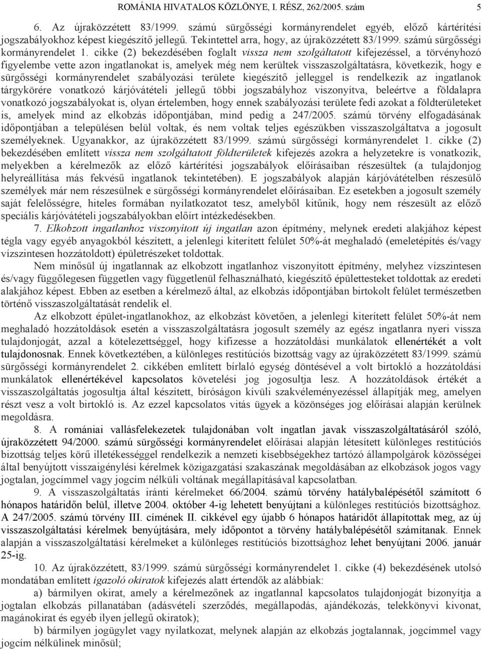 cikke (2) bekezdésében foglalt vissza nem szolgáltatott kifejezéssel, a törvényhozó figyelembe vette azon ingatlanokat is, amelyek még nem kerültek visszaszolgáltatásra, következik, hogy e sürgősségi