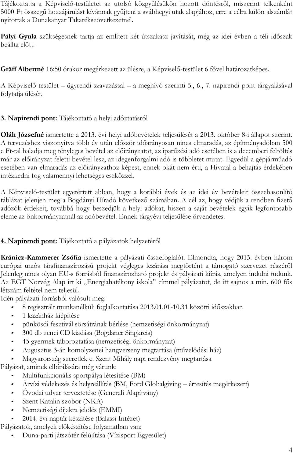 Gräff Albertné 16:50 órakor megérkezett az ülésre, a Képviselő-testület 6 fővel határozatképes. A Képviselő-testület ügyrendi szavazással a meghívó szerinti 5., 6., 7.