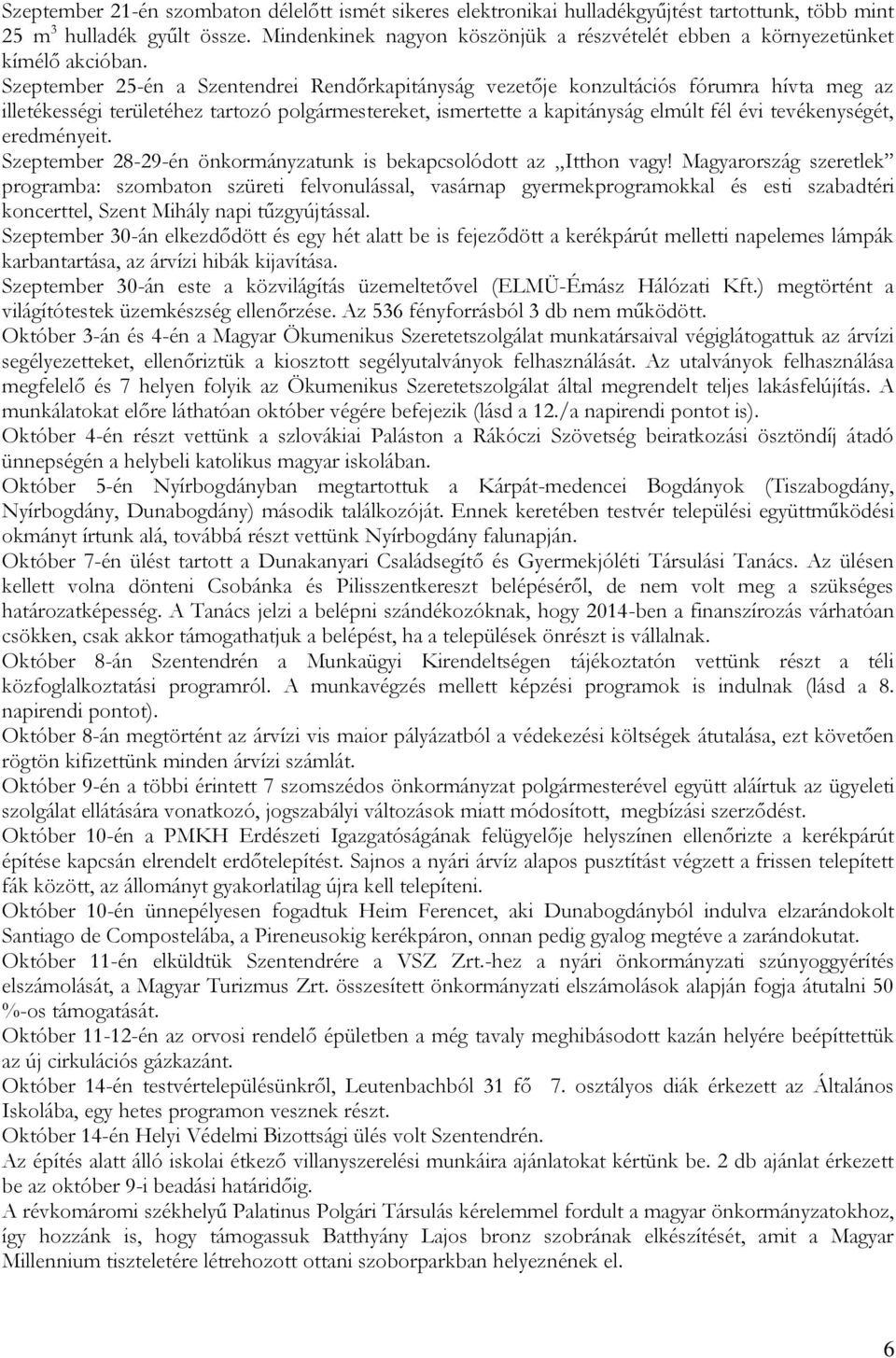 Szeptember 25-én a Szentendrei Rendőrkapitányság vezetője konzultációs fórumra hívta meg az illetékességi területéhez tartozó polgármestereket, ismertette a kapitányság elmúlt fél évi tevékenységét,