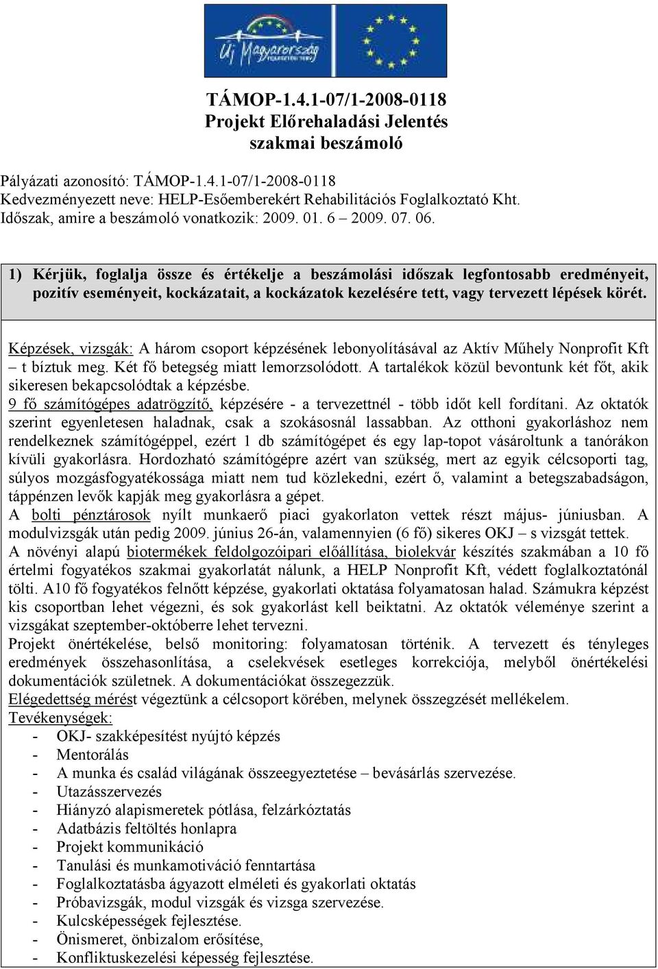 1) Kérjük, foglalja össze és értékelje a beszámolási idıszak legfontosabb eredményeit, pozitív eseményeit, kockázatait, a kockázatok kezelésére tett, vagy tervezett lépések körét.