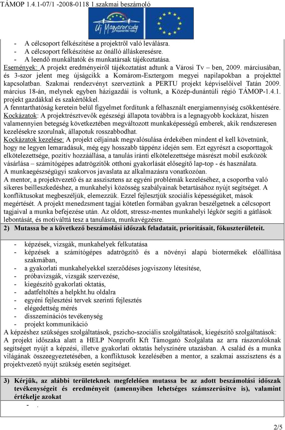 Szakmai rendezvényt szerveztünk a PERTU projekt képviselıivel Tatán 2009. március 18-án, melynek egyben házigazdái is voltunk, a Közép-dunántúli régió TÁMOP-1.4.1. projekt gazdákkal és szakértıkkel.