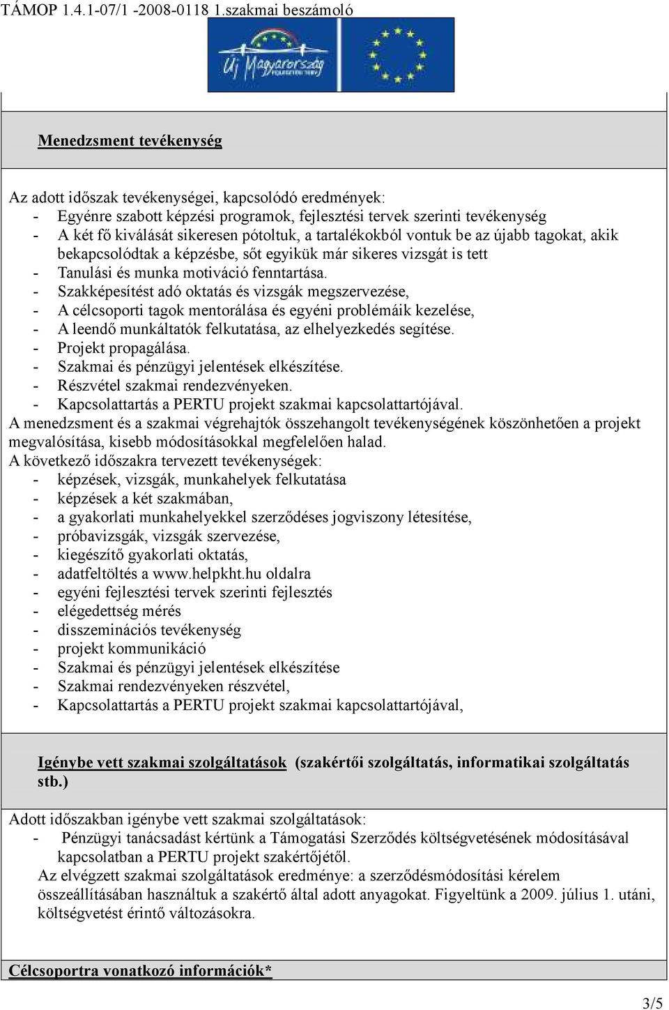 - Szakképesítést adó oktatás és vizsgák megszervezése, - A célcsoporti tagok mentorálása és egyéni problémáik kezelése, - A leendı munkáltatók felkutatása, az elhelyezkedés segítése.