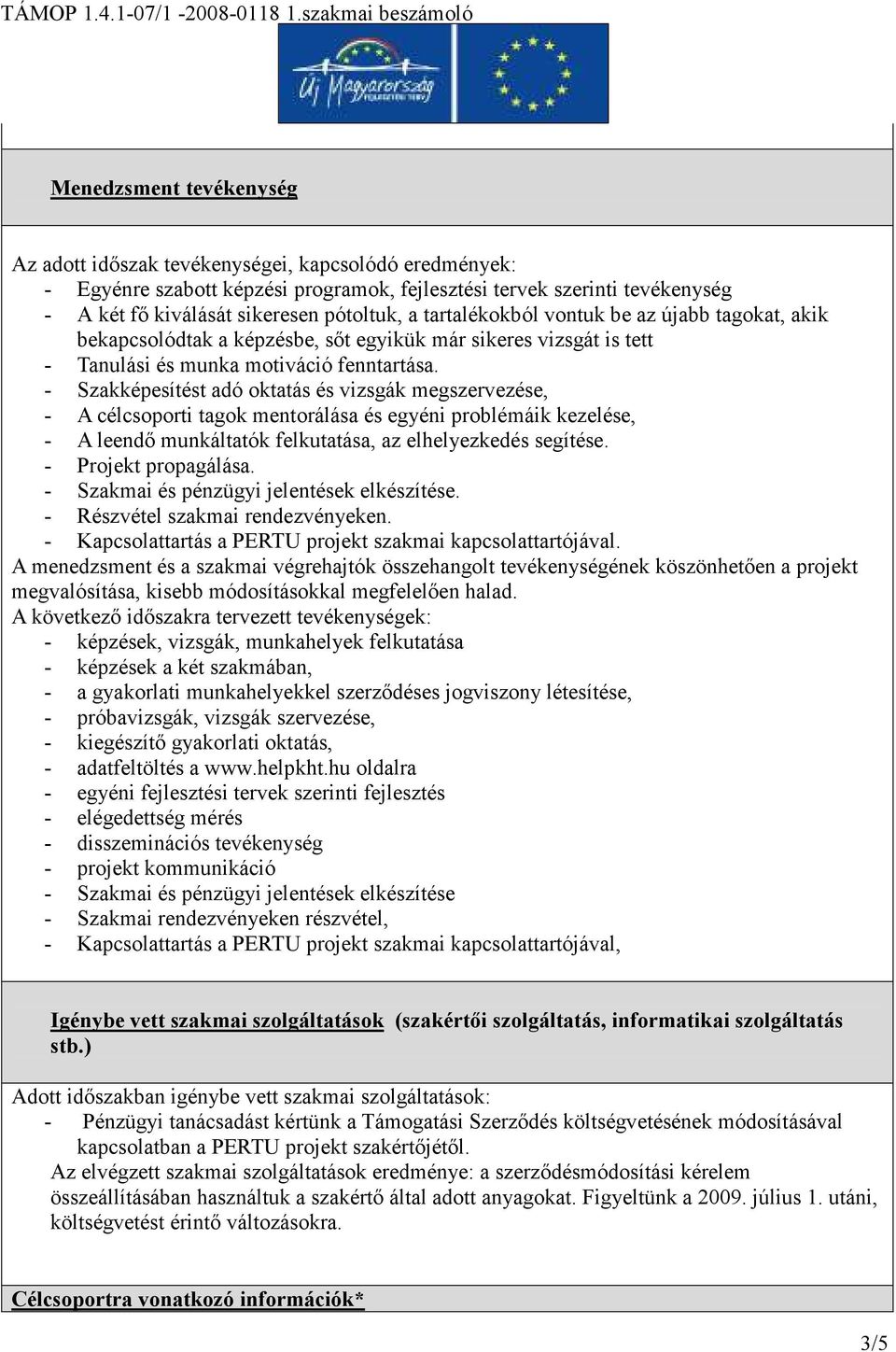 - Szakképesítést adó oktatás és vizsgák megszervezése, - A célcsoporti tagok mentorálása és egyéni problémáik kezelése, - A leendı munkáltatók felkutatása, az elhelyezkedés segítése.