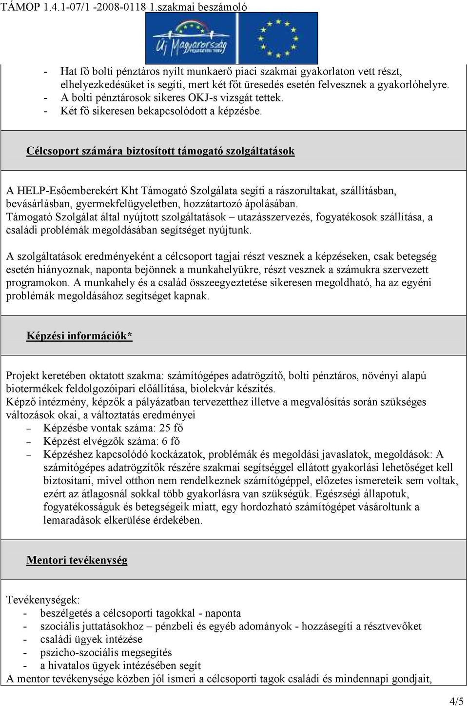 Célcsoport számára biztosított támogató szolgáltatások A HELP-Esıemberekért Kht Támogató Szolgálata segíti a rászorultakat, szállításban, bevásárlásban, gyermekfelügyeletben, hozzátartozó ápolásában.