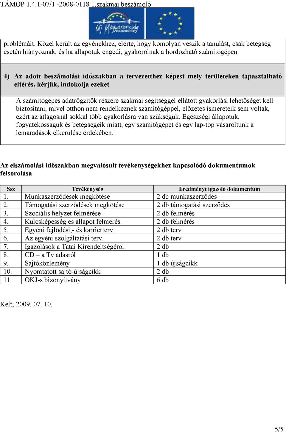 lehetıséget kell biztosítani, mivel otthon nem rendelkeznek számítógéppel, elızetes ismereteik sem voltak, ezért az átlagosnál sokkal több gyakorlásra van szükségük.