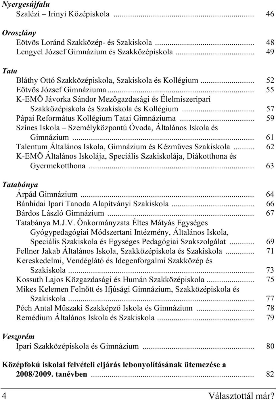 .. 57 Pápai Református Kollégium Tatai Gimnáziuma... 59 Színes Iskola Személyközpontú Óvoda, Általános Iskola és Gimnázium... 61 Talentum Általános Iskola, Gimnázium és Kézműves Szakiskola.