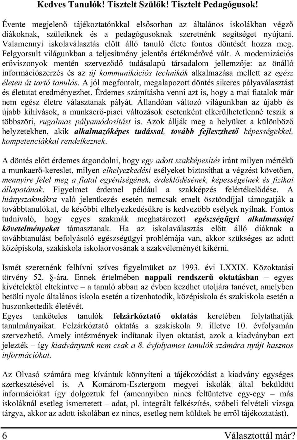 Valamennyi iskolaválasztás előtt álló tanuló élete fontos döntését hozza meg. Felgyorsult világunkban a teljesítmény jelentős értékmérővé vált.