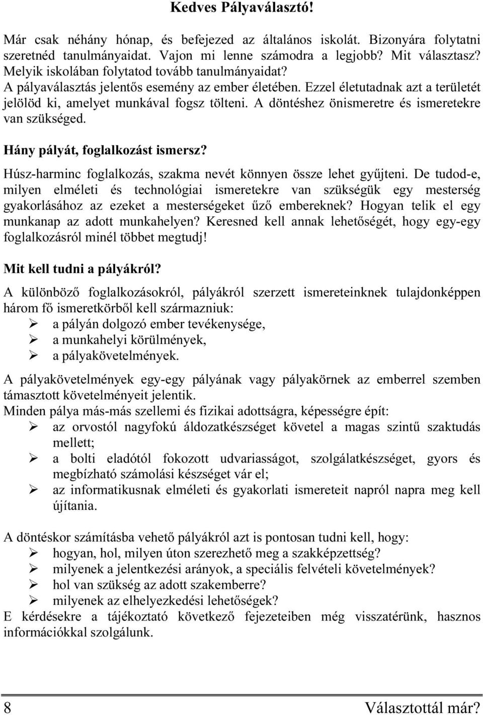 A döntéshez önismeretre és ismeretekre van szükséged. Hány pályát, foglalkozást ismersz? Húsz-harminc foglalkozás, szakma nevét könnyen össze lehet gyűjteni.