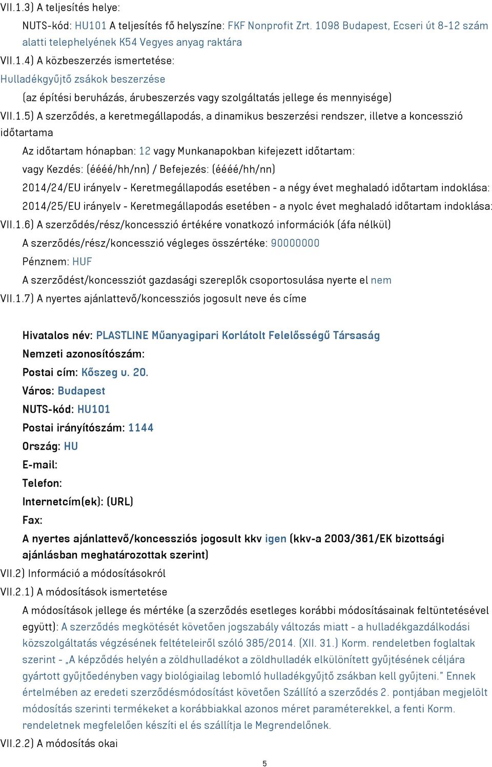 Befejezés: (éééé/hh/nn) 2014/24/EU irányelv - Keretmegállapodás esetében - a négy évet meghaladó időtartam indoklása: 2014/25/EU irányelv - Keretmegállapodás esetében - a nyolc évet meghaladó