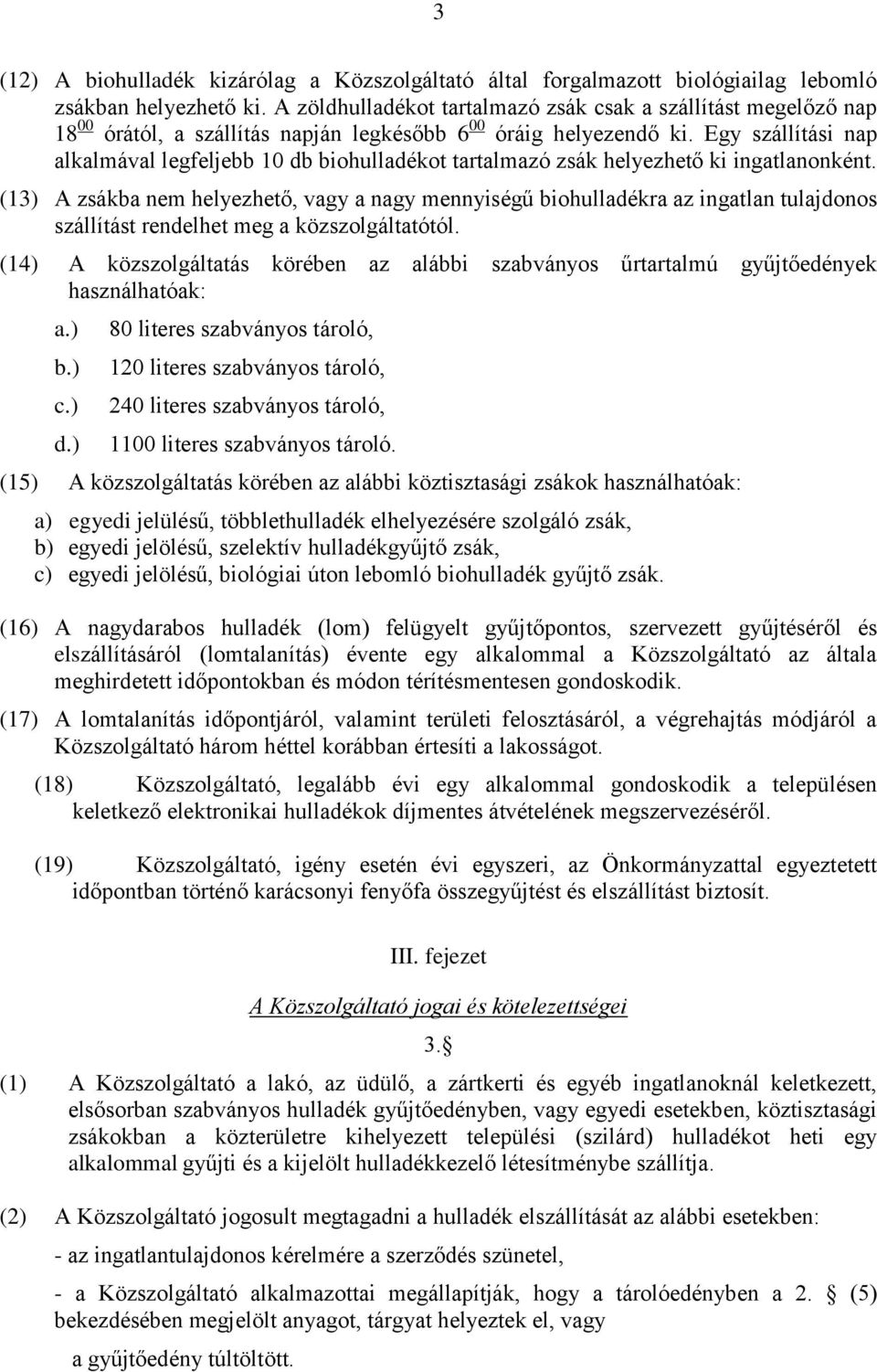 Egy szállítási nap alkalmával legfeljebb 10 db biohulladékot tartalmazó zsák helyezhető ki ingatlanonként.