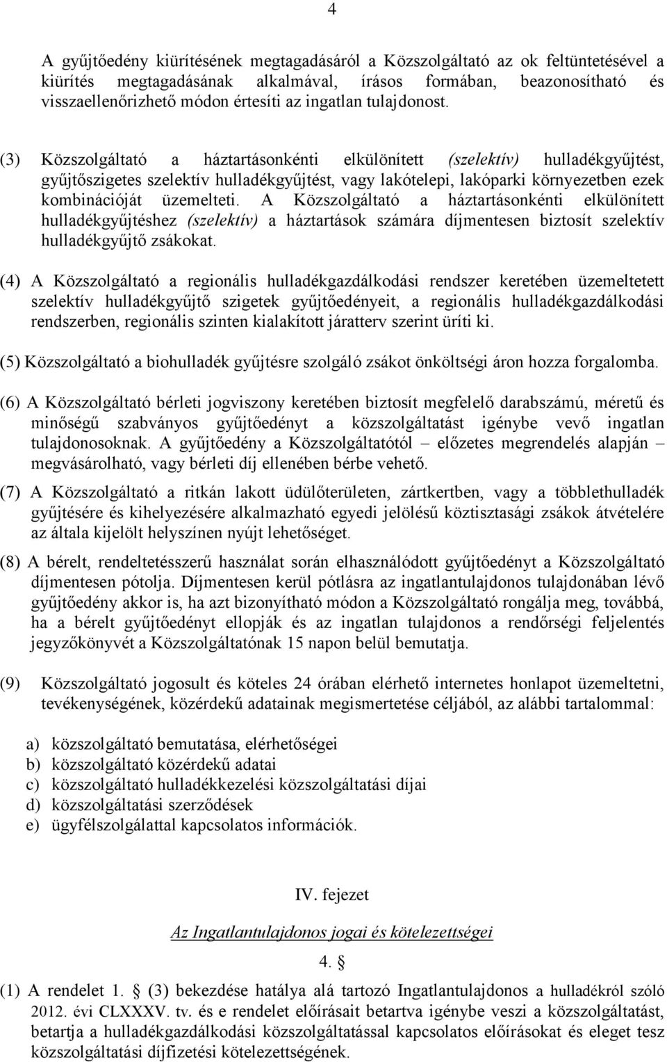 (3) Közszolgáltató a háztartásonkénti elkülönített (szelektív) hulladékgyűjtést, gyűjtőszigetes szelektív hulladékgyűjtést, vagy lakótelepi, lakóparki környezetben ezek kombinációját üzemelteti.