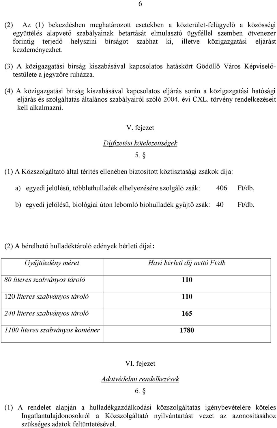 (4) A közigazgatási bírság kiszabásával kapcsolatos eljárás során a közigazgatási hatósági eljárás és szolgáltatás általános szabályairól szóló 2004. évi CXL. törvény rendelkezéseit kell alkalmazni.