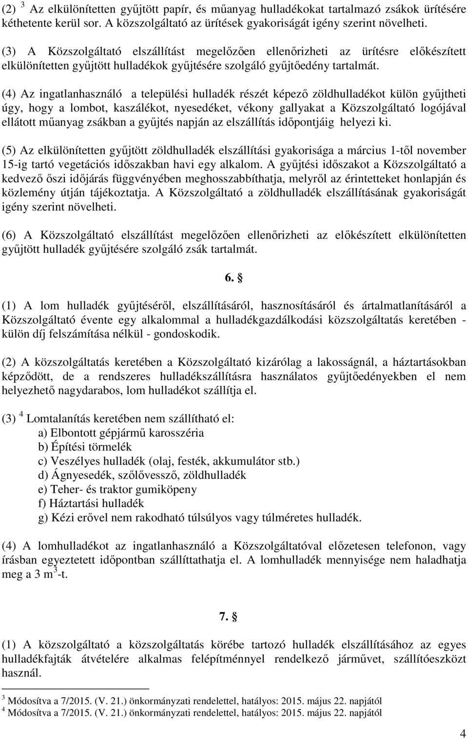 (4) Az ingatlanhasználó a települési hulladék részét képező zöldhulladékot külön gyűjtheti úgy, hogy a lombot, kaszálékot, nyesedéket, vékony gallyakat a Közszolgáltató logójával ellátott műanyag