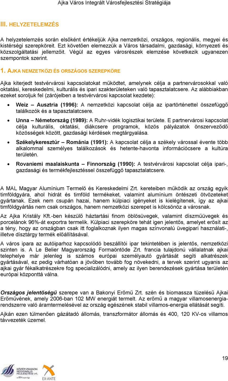 AJKA NEMZETKÖZI ÉS ORSZÁGOS SZEREPKÖRE Ajka kiterjedt testvérvárosi kapcsolatokat működtet, amelynek célja a partnervárosokkal való oktatási, kereskedelmi, kulturális és ipari szakterületeken való