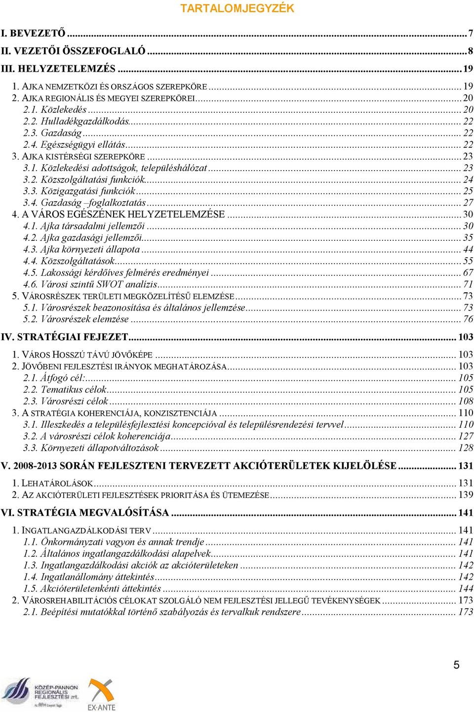 .. 24 3.3. Közigazgatási funkciók... 25 3.4. Gazdaság foglalkoztatás... 27 4. A VÁROS EGÉSZÉNEK HELYZETELEMZÉSE... 30 4.1. Ajka társadalmi jellemzői... 30 4.2. Ajka gazdasági jellemzői... 35 4.3. Ajka környezeti állapota.