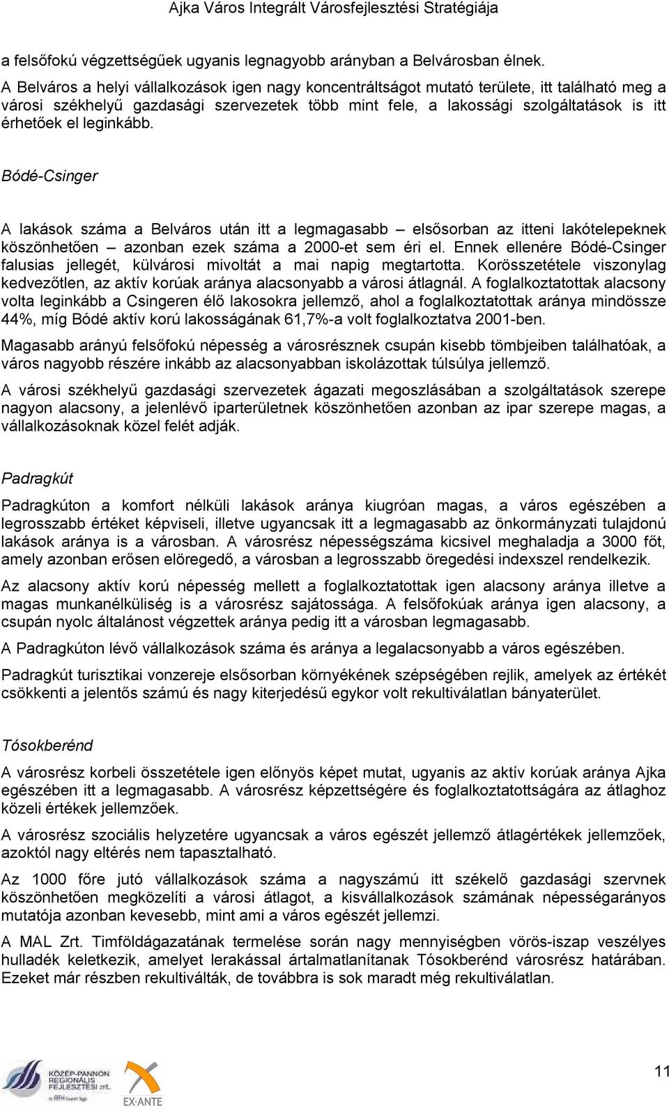 leginkább. Bódé-Csinger A lakások száma a Belváros után itt a legmagasabb elsősorban az itteni lakótelepeknek köszönhetően azonban ezek száma a 2000-et sem éri el.