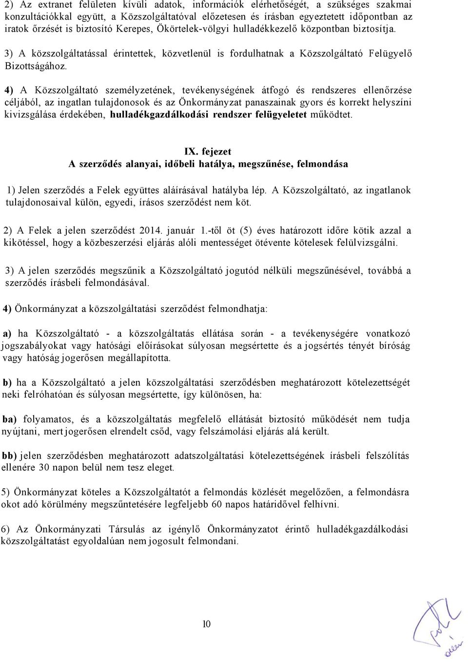 4) A Közszolgáltató személyzetének, tevékenységének átfogó és rendszeres ellenőrzése céljából, az ingatlan tulajdonosok és az Önkormányzat panaszainak gyors és korrekt helyszíni kivizsgálása