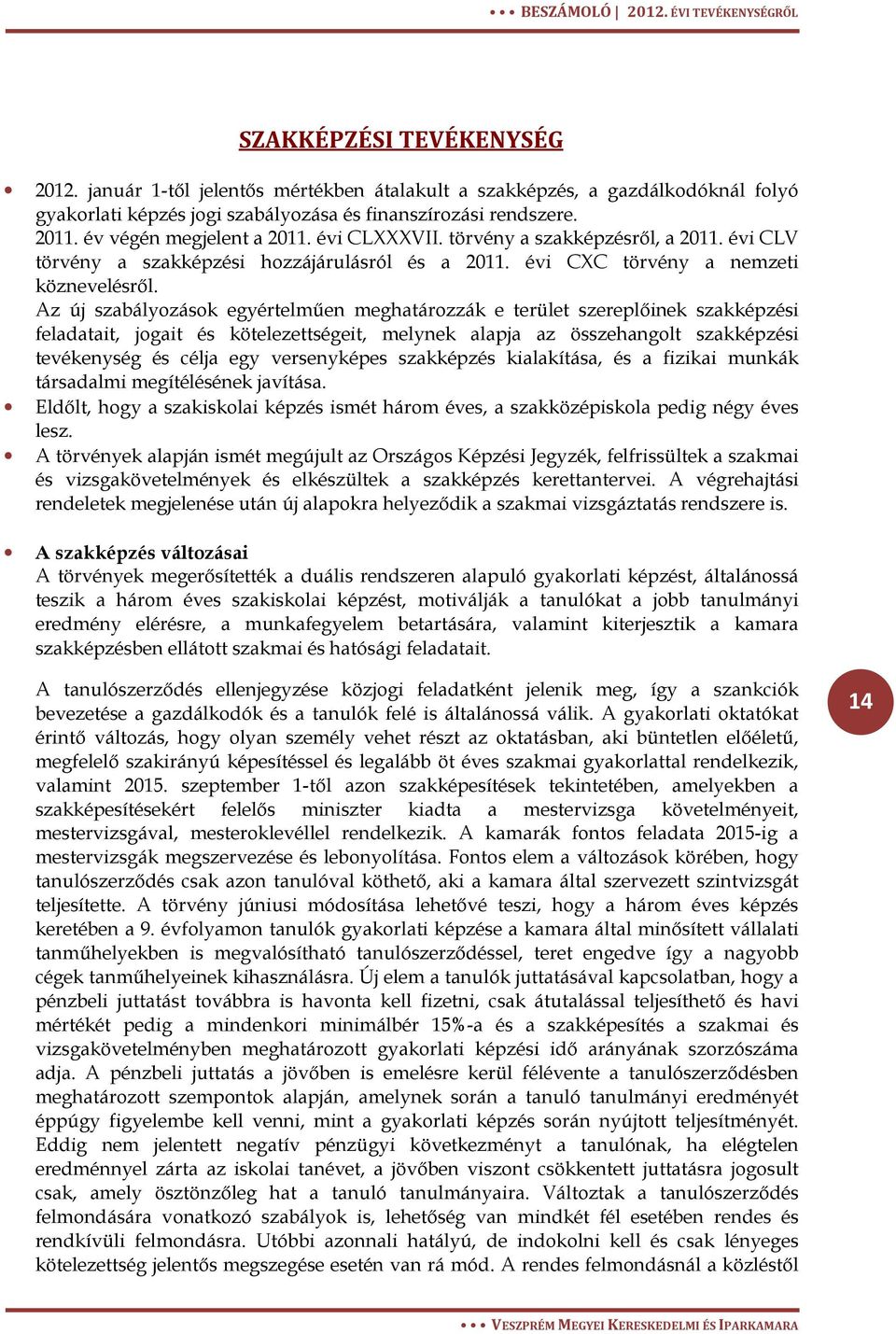 Az új szabályozások egyértelműen meghatározzák e terület szereplőinek szakképzési feladatait, jogait és kötelezettségeit, melynek alapja az összehangolt szakképzési tevékenység és célja egy