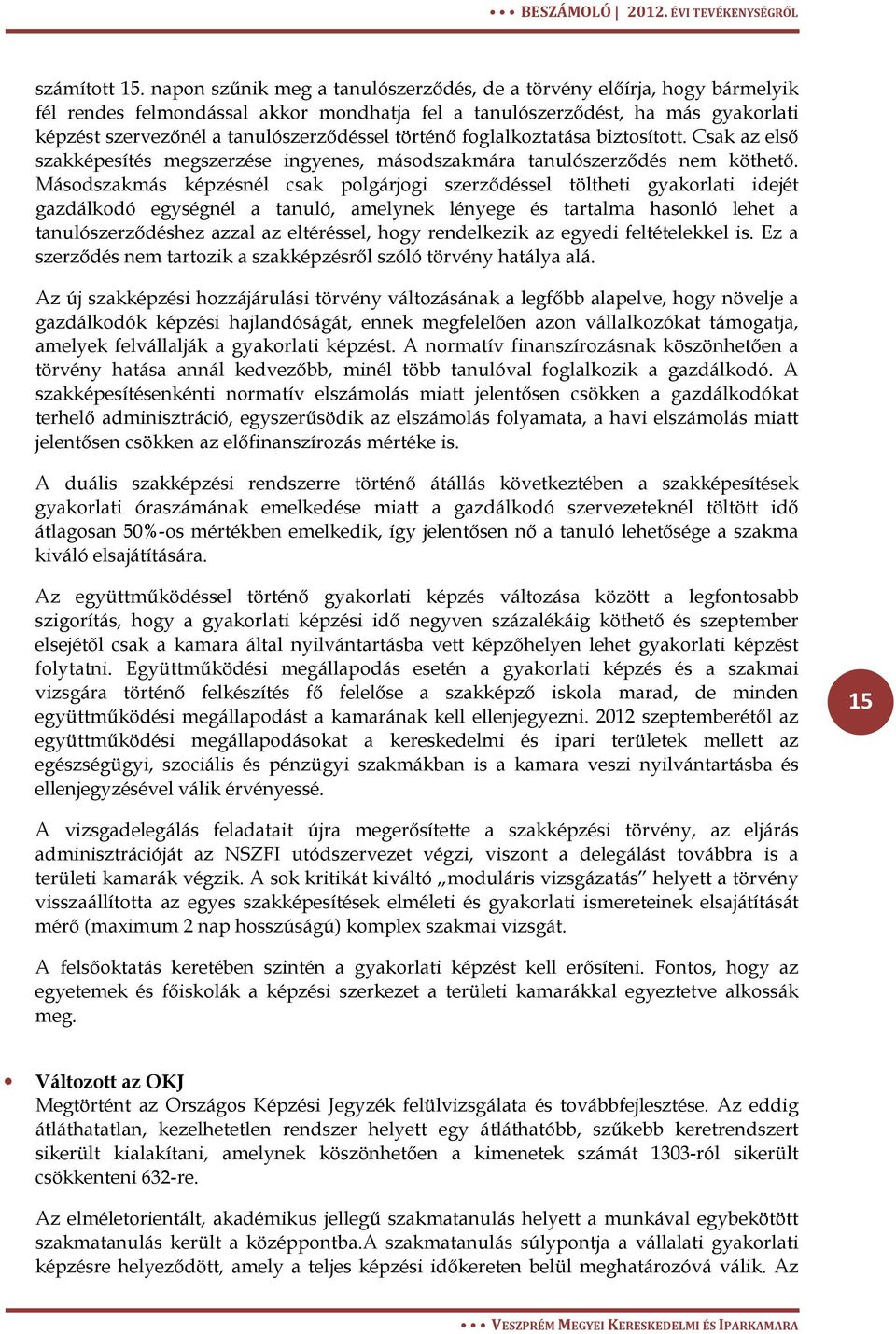 történő foglalkoztatása biztosított. Csak az első szakképesítés megszerzése ingyenes, másodszakmára tanulószerződés nem köthető.