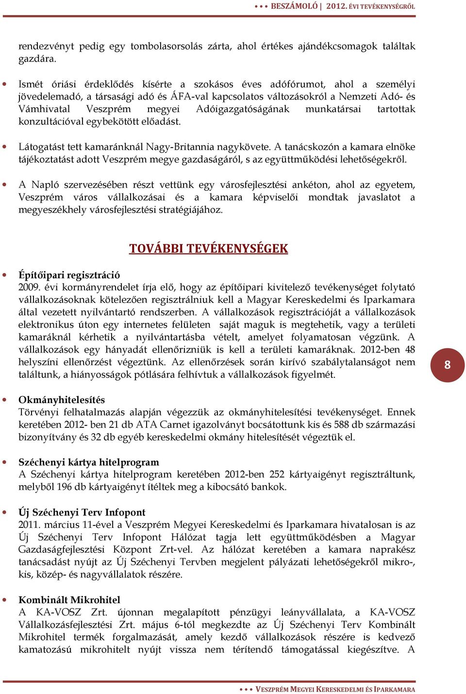 Adóigazgatóságának munkatársai tartottak konzultációval egybekötött előadást. Látogatást tett kamaránknál Nagy-Britannia nagykövete.