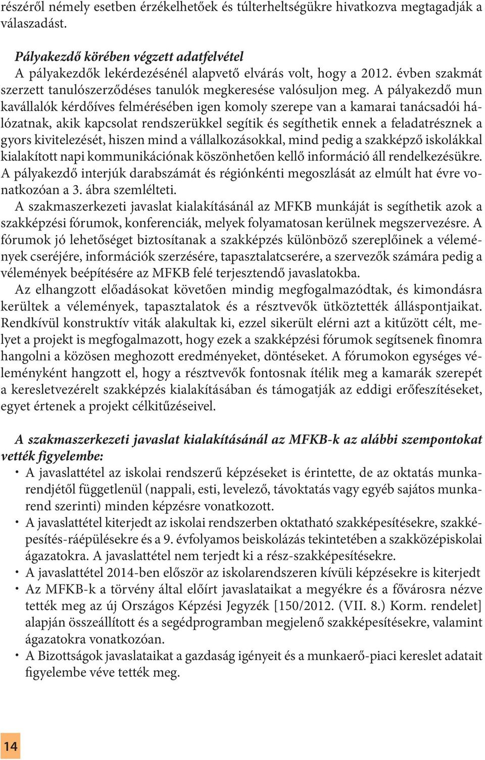 A pályakezdő mun kavállalók kérdőíves felmérésében igen komoly szerepe van a kamarai tanácsadói hálózatnak, akik kapcsolat rendszerükkel segítik és segíthetik ennek a feladatrésznek a gyors