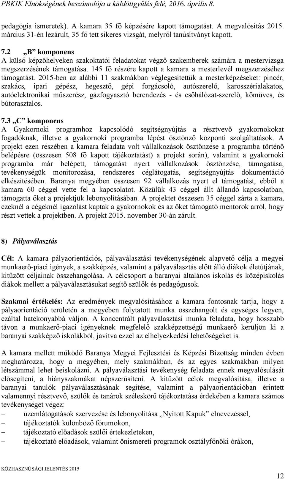 2015-ben az alábbi 11 szakmákban véglegesítettük a mesterképzéseket: pincér, szakács, ipari gépész, hegesztő, gépi forgácsoló, autószerelő, karosszérialakatos, autóelektronikai műszerész,