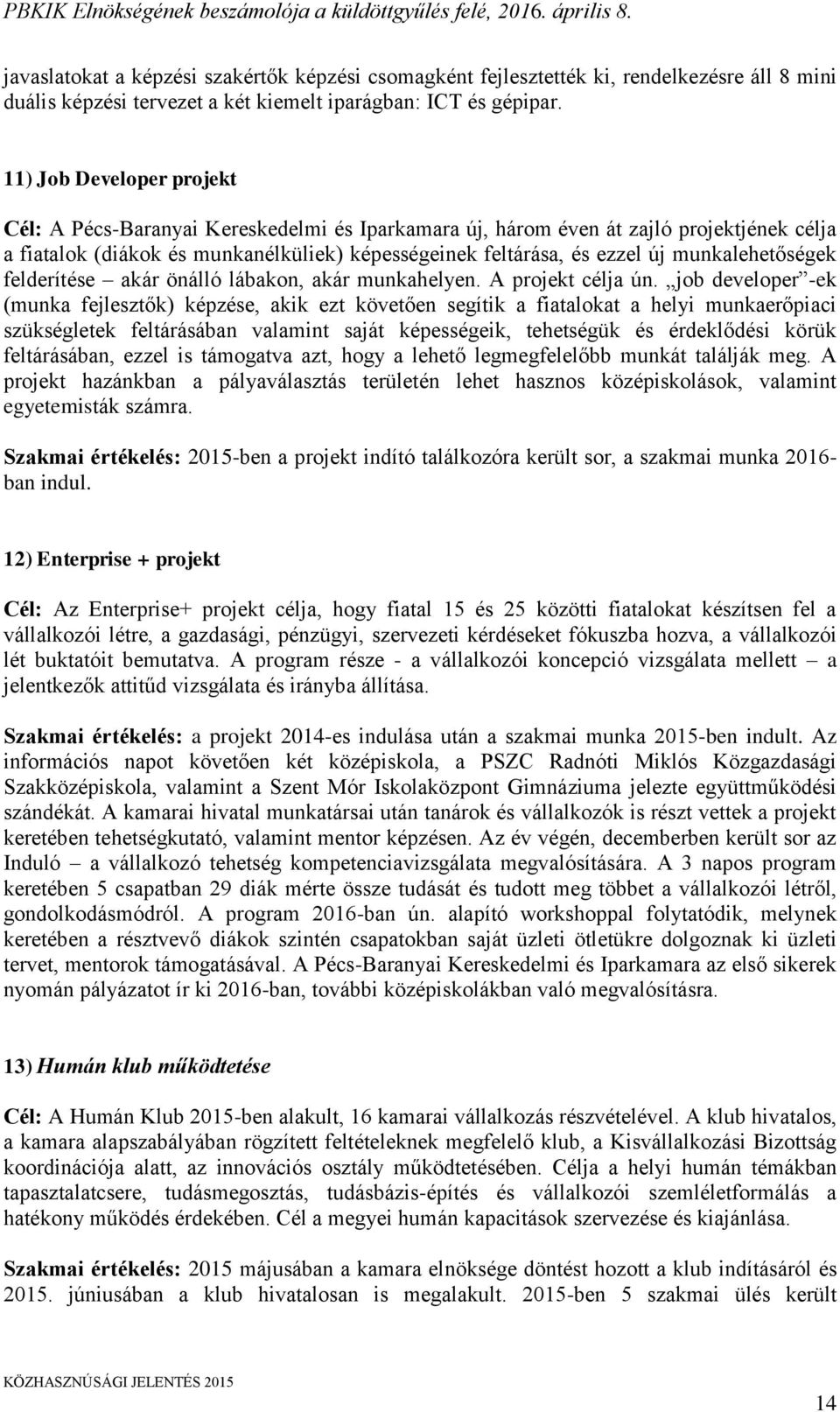 munkalehetőségek felderítése akár önálló lábakon, akár munkahelyen. A projekt célja ún.