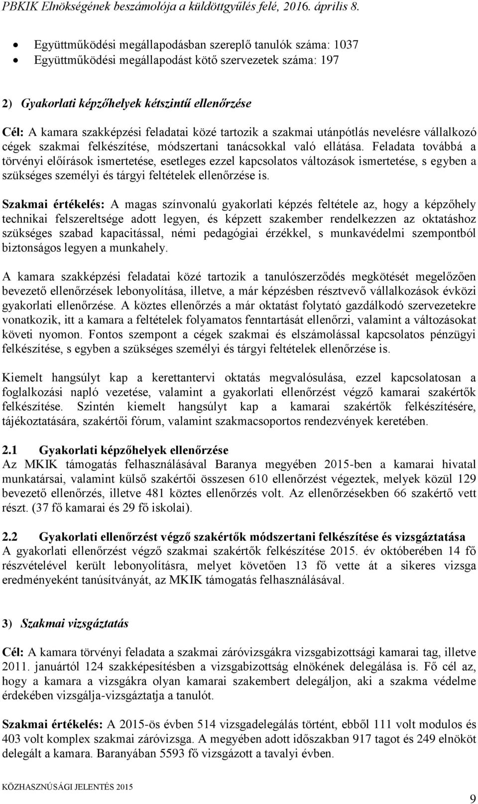 Feladata továbbá a törvényi előírások ismertetése, esetleges ezzel kapcsolatos változások ismertetése, s egyben a szükséges személyi és tárgyi feltételek ellenőrzése is.