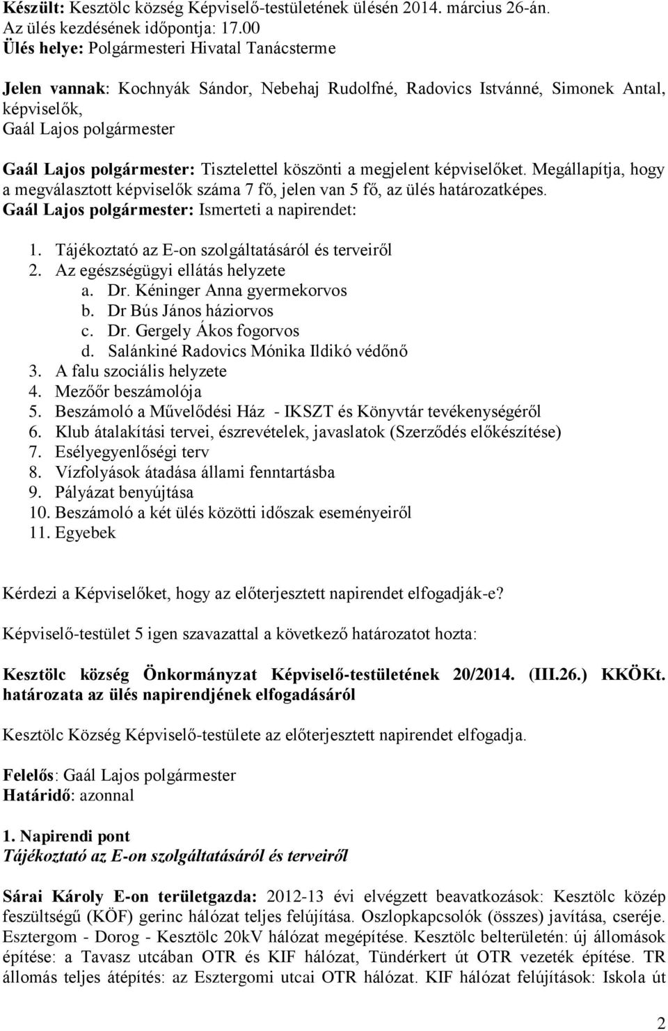 Tisztelettel köszönti a megjelent képviselőket. Megállapítja, hogy a megválasztott képviselők száma 7 fő, jelen van 5 fő, az ülés határozatképes. Gaál Lajos polgármester: Ismerteti a napirendet: 1.