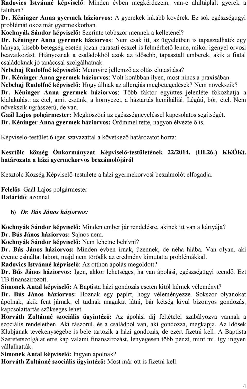 Kéninger Anna gyermek háziorvos: Nem csak itt, az ügyeletben is tapasztalható: egy hányás, kisebb betegség esetén józan paraszti ésszel is felmérhető lenne, mikor igényel orvosi beavatkozást.