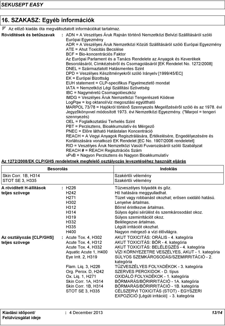 ATE = Ahut Toxicitás Becslése BCF = Bio-koncentrációs Faktor Az Európai Parlament és a Tanács Rendelete az Anyagok és Keverékek Besorolásáról, Címkézéséről és Csomagolásáról [EK Rendelet No.