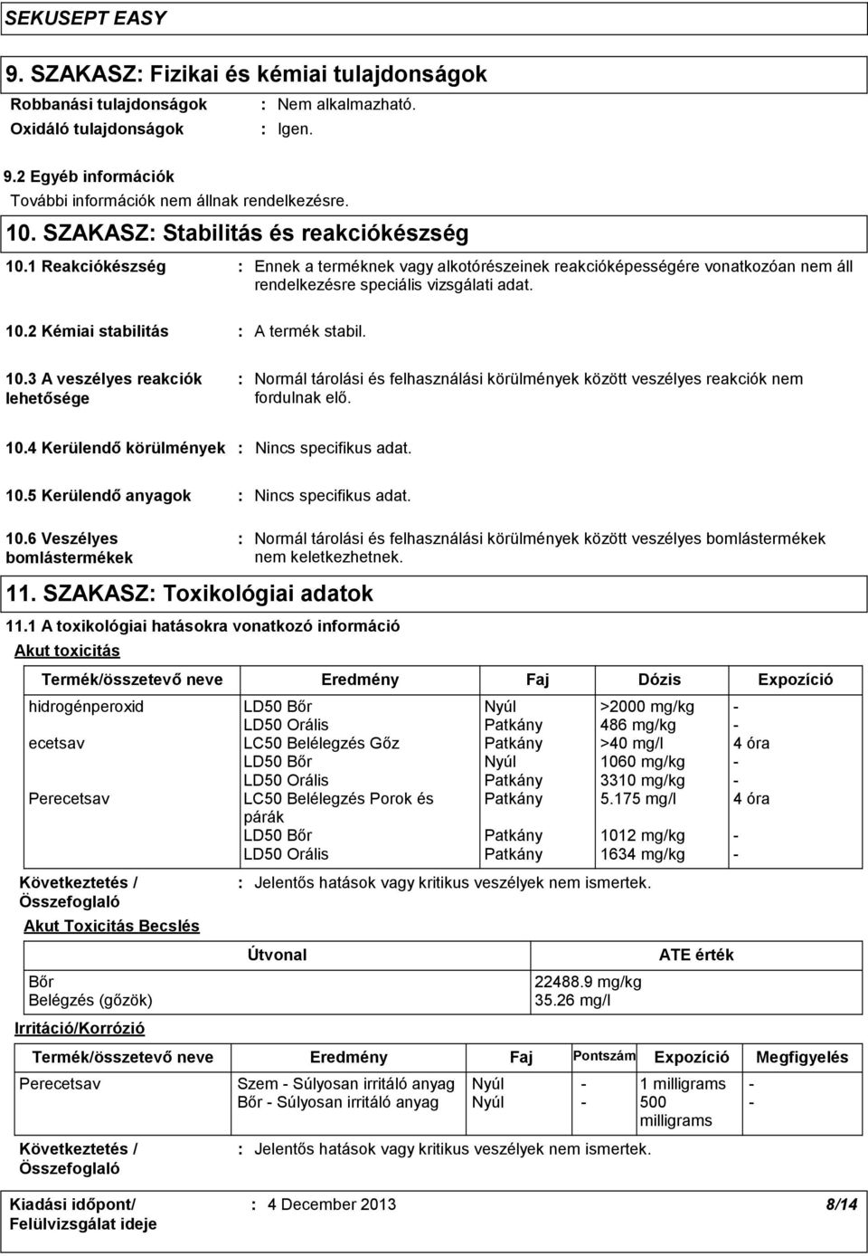 10.3 A veszélyes reakciók lehetősége Normál tárolási és felhasználási körülmények között veszélyes reakciók nem fordulnak elő. 10.4 Kerülendő körülmények Nincs specifikus adat. 10.5 Kerülendő anyagok Nincs specifikus adat.