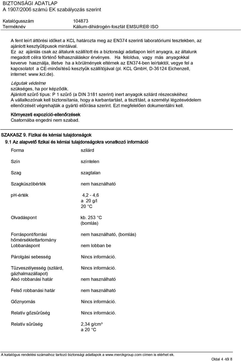 Ha feloldva, vagy más anyagokkal keverve használja, illetve ha a körülmények eltérnek az EN374-ben leírtaktól, vegye fel a kapcsolatot a CE-minősítésű kesztyűk szállítójával (pl.