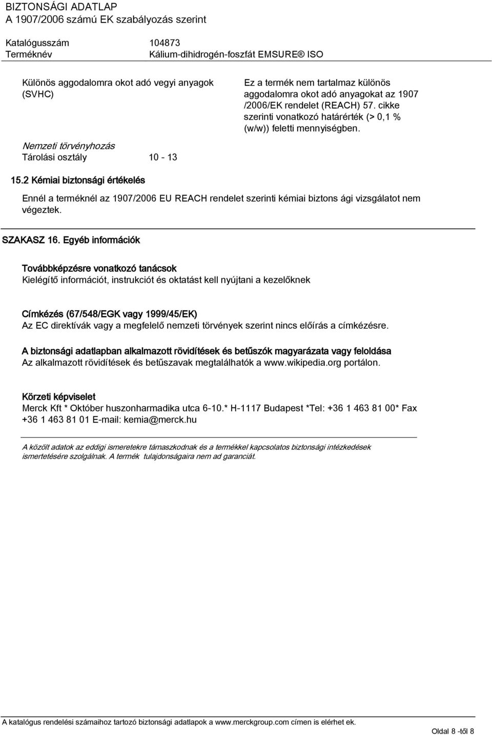 2 Kémiai biztonsági értékelés Ennél a terméknél az 1907/2006 EU REACH rendelet szerinti kémiai biztons ági vizsgálatot nem végeztek. SZAKASZ 16.