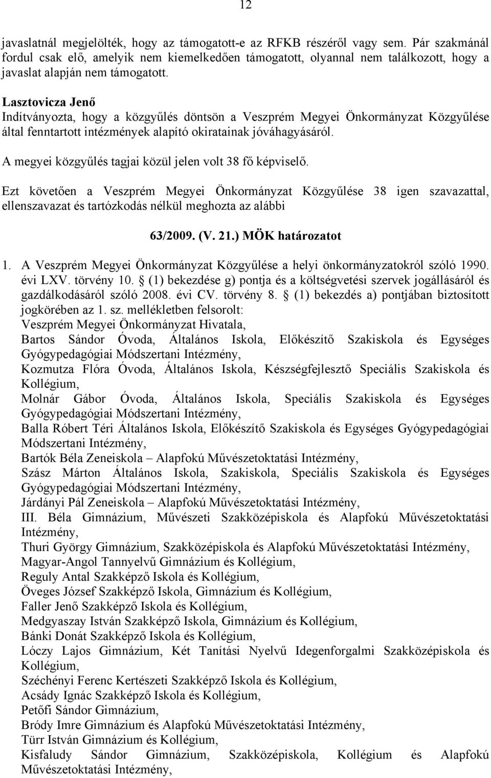 Indítványozta, hogy a közgyűlés döntsön a Veszprém Megyei Önkormányzat Közgyűlése által fenntartott intézmények alapító okiratainak jóváhagyásáról.