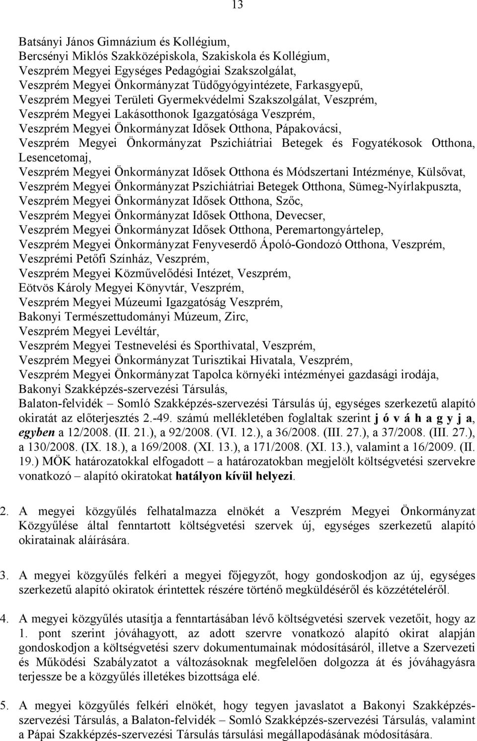 Megyei Önkormányzat Pszichiátriai Betegek és Fogyatékosok Otthona, Lesencetomaj, Veszprém Megyei Önkormányzat Idősek Otthona és Módszertani Intézménye, Külsővat, Veszprém Megyei Önkormányzat