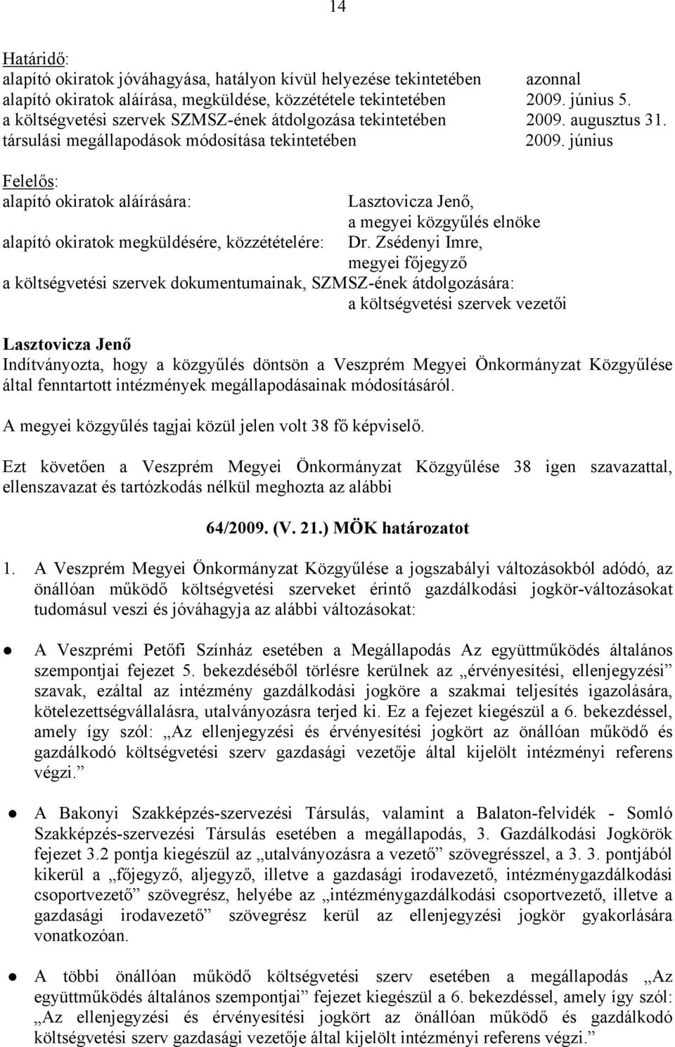 június Felelős: alapító okiratok aláírására: alapító okiratok megküldésére, közzétételére:, a megyei közgyűlés elnöke Dr.