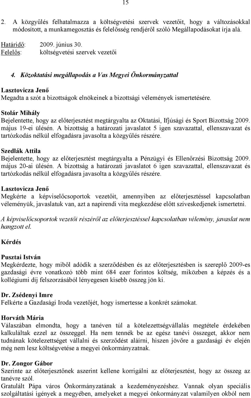 Stolár Mihály Bejelentette, hogy az előterjesztést megtárgyalta az Oktatási, Ifjúsági és Sport Bizottság 2009. május 19-ei ülésén.