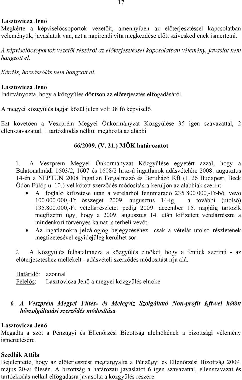 Indítványozta, hogy a közgyűlés döntsön az előterjesztés elfogadásáról. A megyei közgyűlés tagjai közül jelen volt 38 fő képviselő.