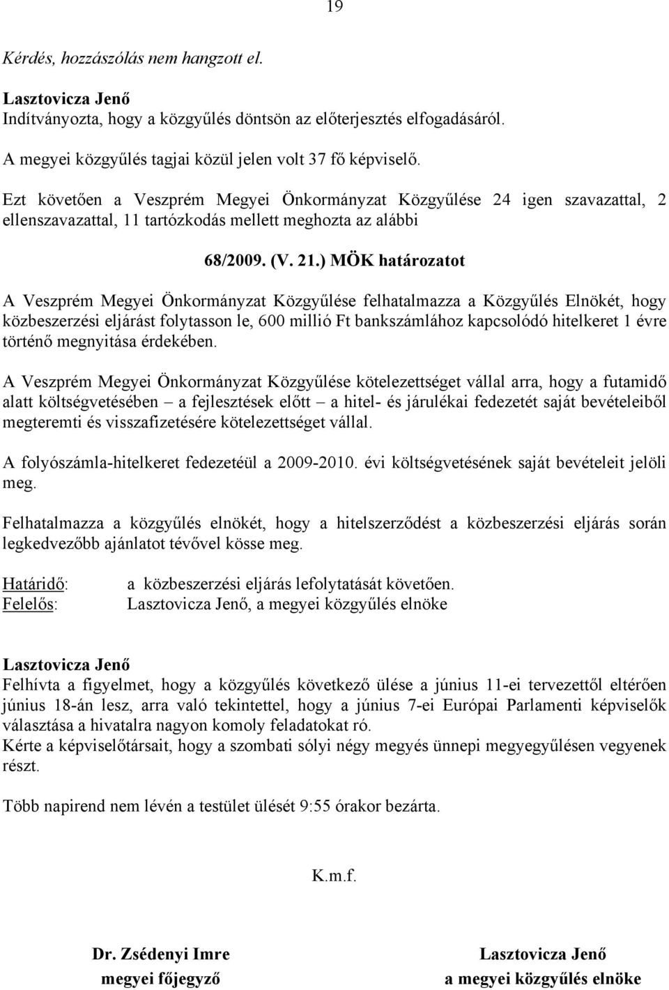 ) MÖK határozatot A Veszprém Megyei Önkormányzat Közgyűlése felhatalmazza a Közgyűlés Elnökét, hogy közbeszerzési eljárást folytasson le, 600 millió Ft bankszámlához kapcsolódó hitelkeret 1 évre