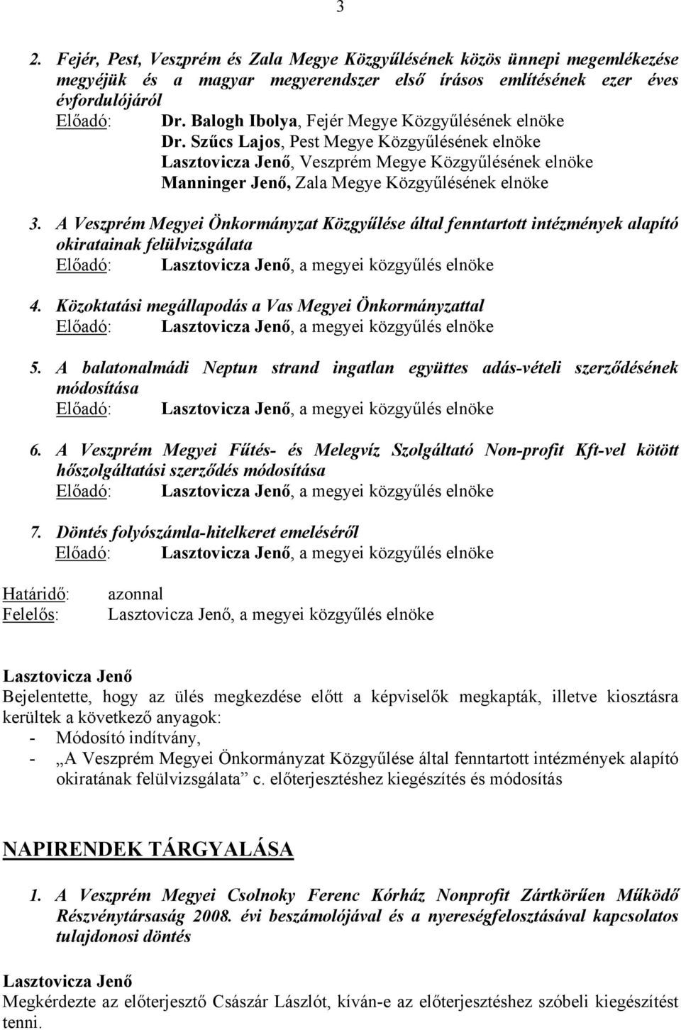 A Veszprém Megyei Önkormányzat Közgyűlése által fenntartott intézmények alapító okiratainak felülvizsgálata Előadó:, a megyei közgyűlés elnöke 4.