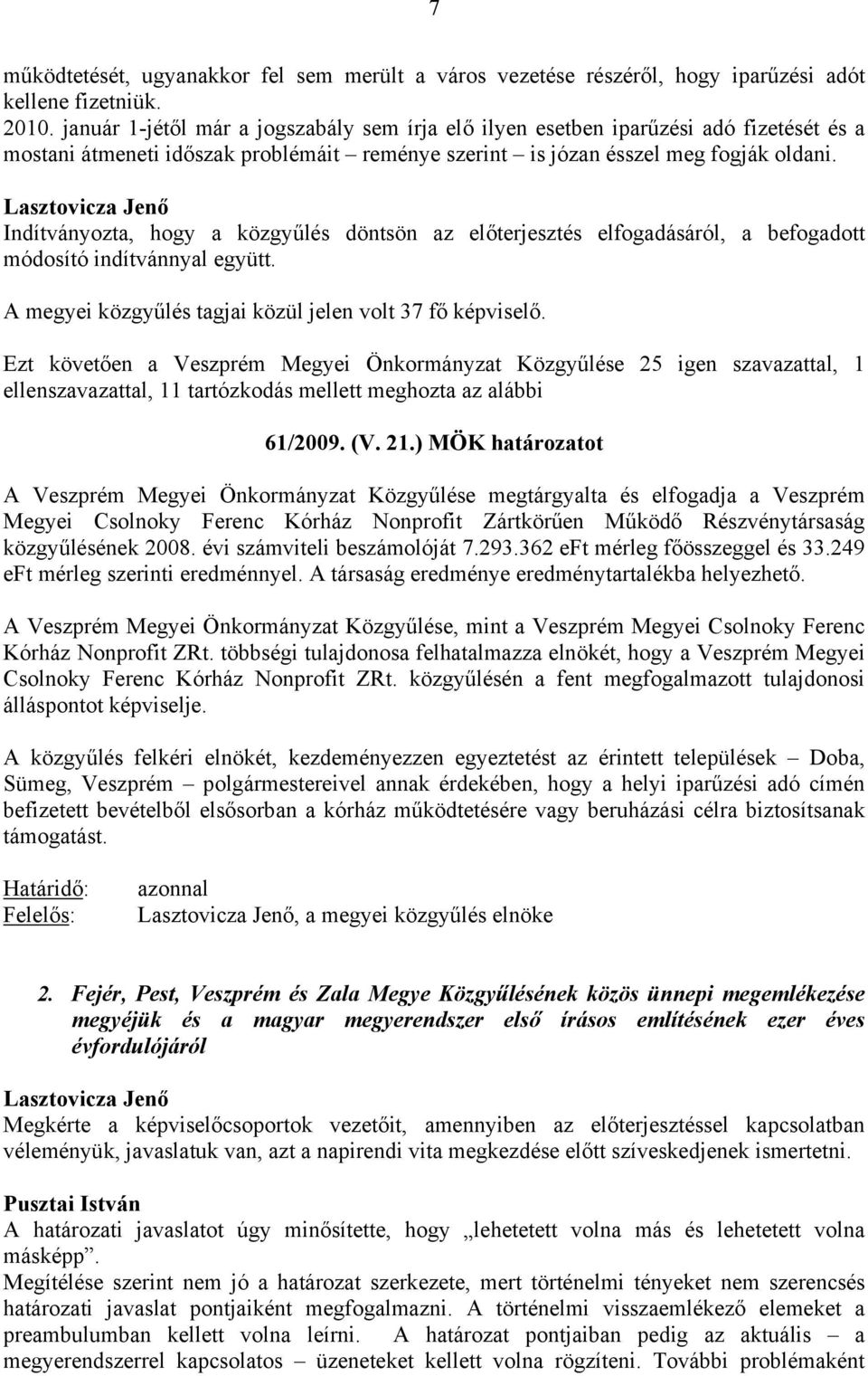 Indítványozta, hogy a közgyűlés döntsön az előterjesztés elfogadásáról, a befogadott módosító indítvánnyal együtt. A megyei közgyűlés tagjai közül jelen volt 37 fő képviselő.