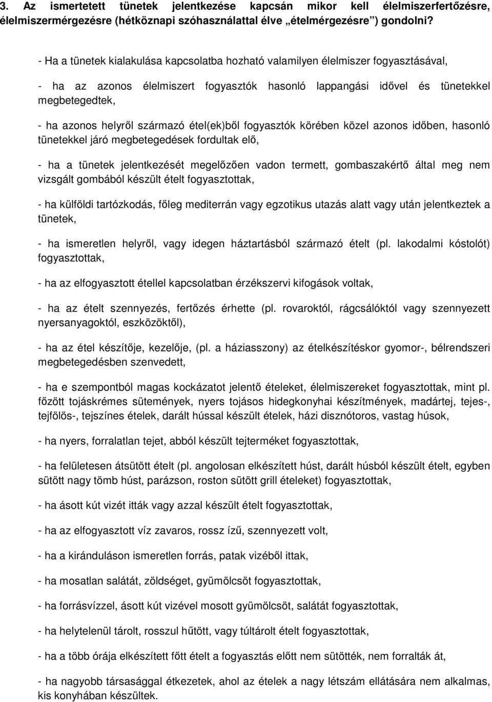 származó étel(ek)bıl fogyasztók körében közel azonos idıben, hasonló tünetekkel járó megbetegedések fordultak elı, - ha a tünetek jelentkezését megelızıen vadon termett, gombaszakértı által meg nem